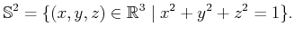 $\displaystyle {\mathbb{S}}^2 = \{ (x,y,z) \in {\mathbb{R}}^3 \;\vert\; x^2 + y^2 + z^2 = 1 \} .$