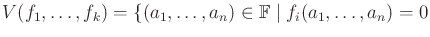$\displaystyle V(f_1,\ldots,f_k) = \{ (a_1,\ldots,a_n) \in {\mathbb{F}}\;\vert\; f_i(a_1,\ldots,a_n) = 0$