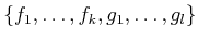 $ \{f_1,\ldots,f_k, g_1,\ldots,g_l\}$