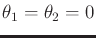 $ \theta_1 = \theta_2 = 0$