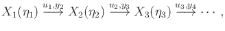$\displaystyle X_1({\eta}_1) \stackrel{u_1,y_2}{\longrightarrow} X_2({\eta}_2) \...
..._3}{\longrightarrow} X_3({\eta}_3) \stackrel{u_3,y_4}{\longrightarrow} \cdots ,$