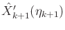 $ {\hat{X}}'_{k+1}({\eta}_{k+1})$