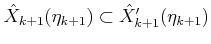 $ {\hat{X}}_{k+1}({\eta}_{k+1}) \subset
{\hat{X}}^\prime_{k+1}({\eta}_{k+1})$