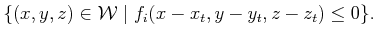 $\displaystyle \{ (x,y,z) \in {\cal W}\;\vert\; f_i(x-x_t,y-y_t,z-z_t) \leq 0 \}.$